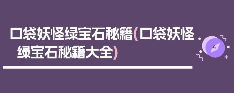 口袋妖怪绿宝石秘籍(口袋妖怪绿宝石秘籍大全)