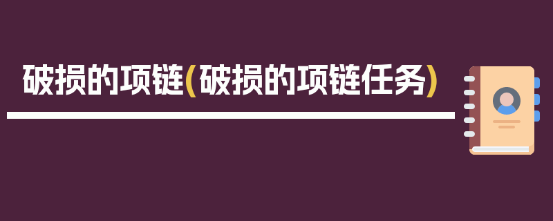 破损的项链(破损的项链任务)