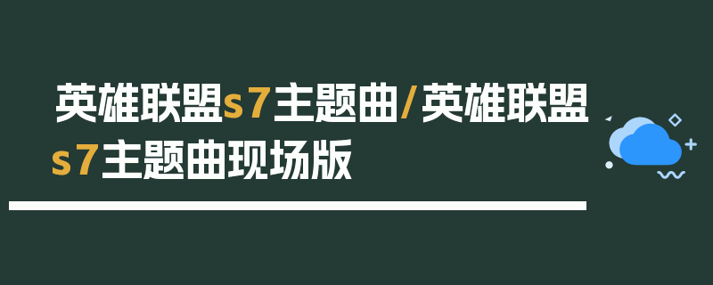 英雄联盟s7主题曲/英雄联盟s7主题曲现场版