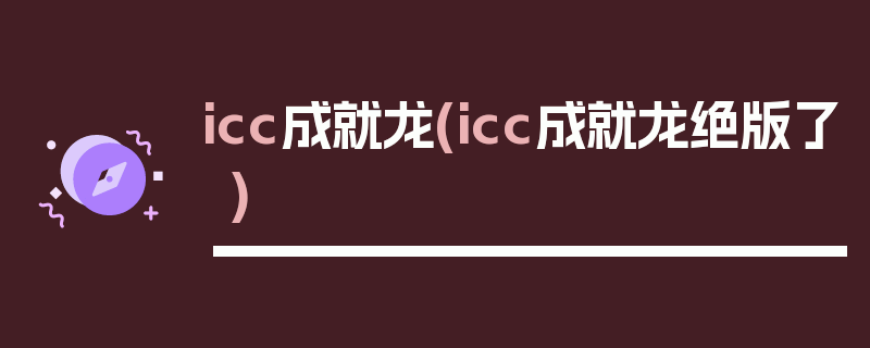 icc成就龙(icc成就龙绝版了)