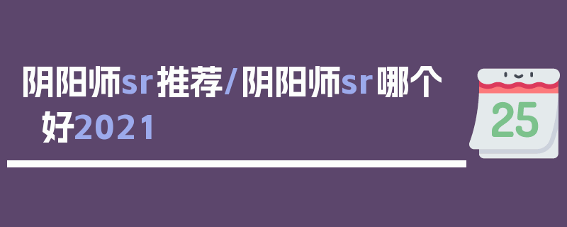 阴阳师sr推荐/阴阳师sr哪个好2021