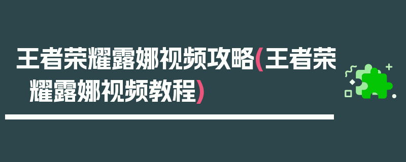 王者荣耀露娜视频攻略(王者荣耀露娜视频教程)