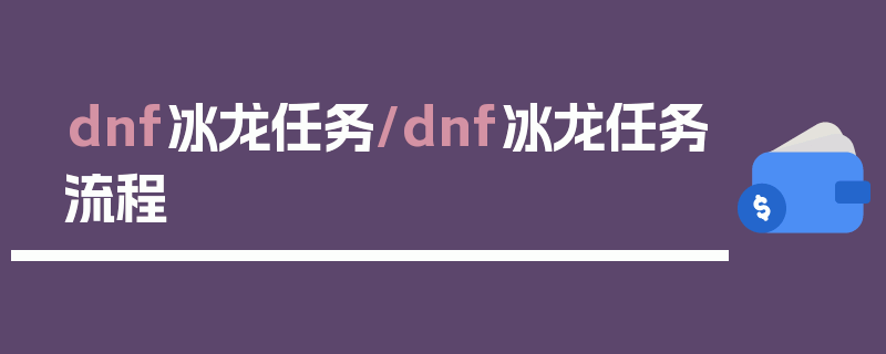 dnf冰龙任务/dnf冰龙任务流程