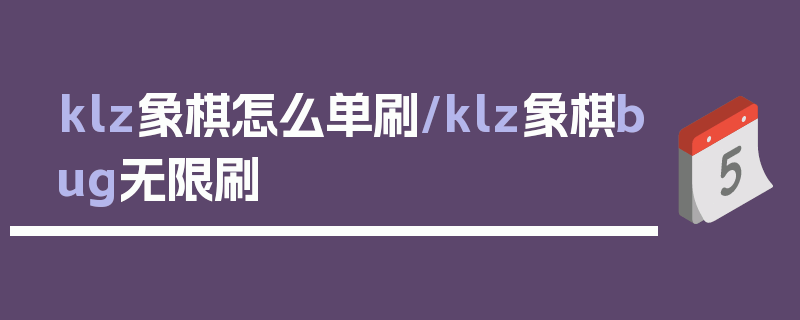 klz象棋怎么单刷/klz象棋bug无限刷