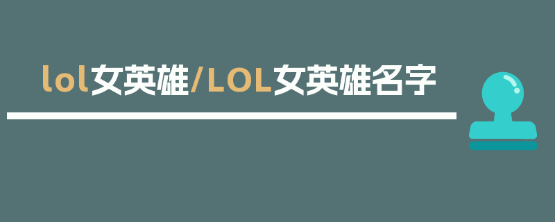 lol女英雄/LOL女英雄名字