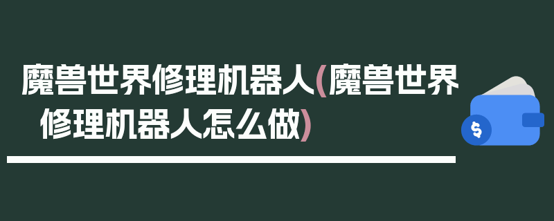 魔兽世界修理机器人(魔兽世界修理机器人怎么做)