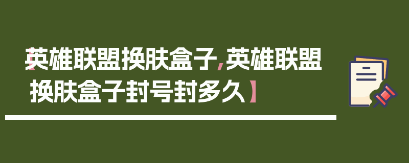 【英雄联盟换肤盒子,英雄联盟换肤盒子封号封多久】