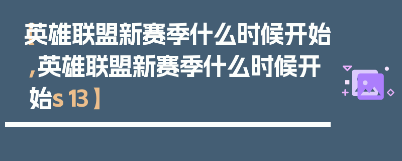 【英雄联盟新赛季什么时候开始,英雄联盟新赛季什么时候开始s13】