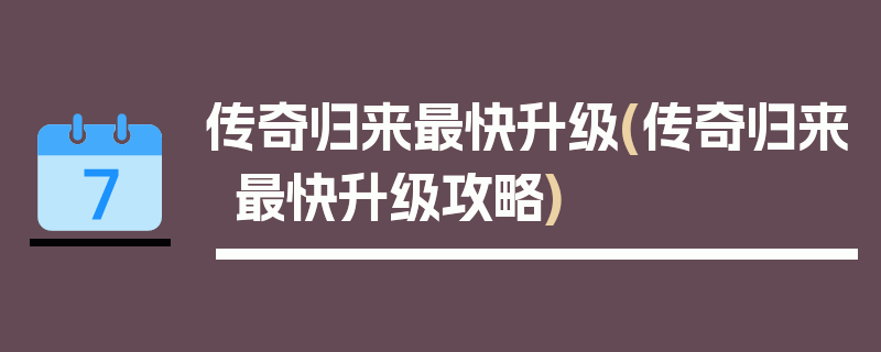 传奇归来最快升级(传奇归来最快升级攻略)