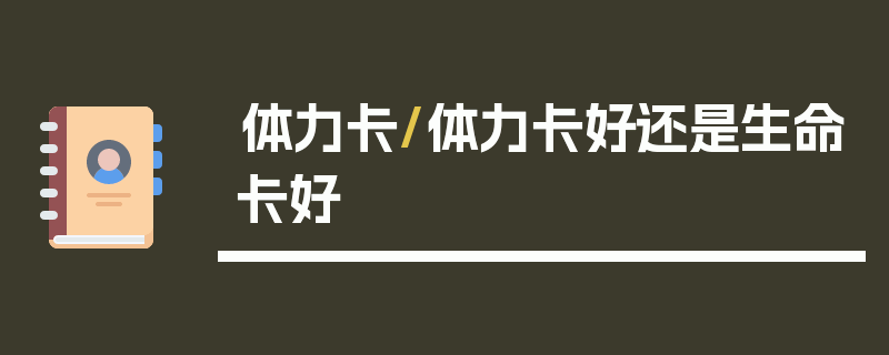 体力卡/体力卡好还是生命卡好