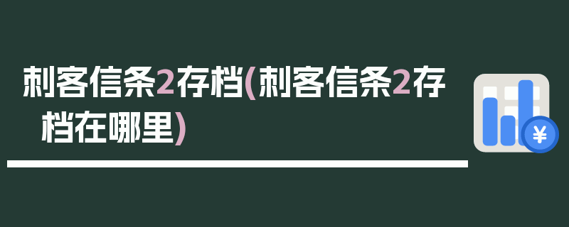 刺客信条2存档(刺客信条2存档在哪里)