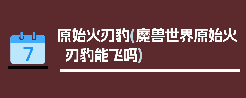 原始火刃豹(魔兽世界原始火刃豹能飞吗)