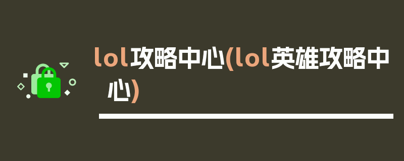 lol攻略中心(lol英雄攻略中心)