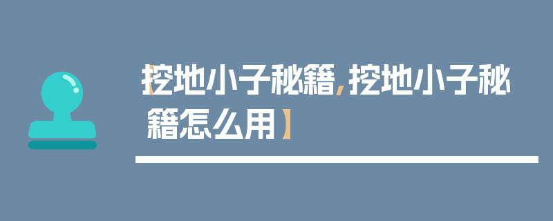 【挖地小子秘籍,挖地小子秘籍怎么用】