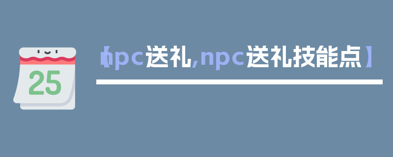 【npc送礼,npc送礼技能点】