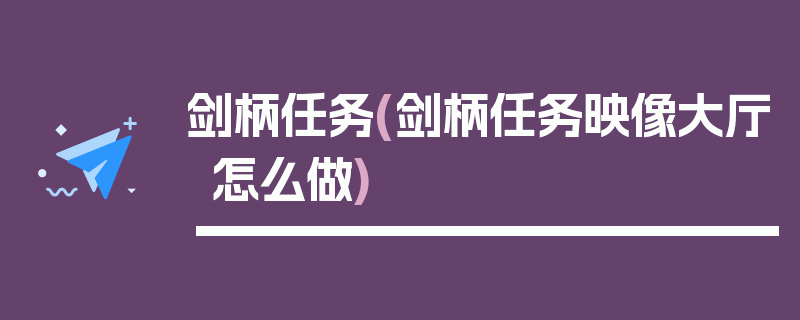 剑柄任务(剑柄任务映像大厅怎么做)