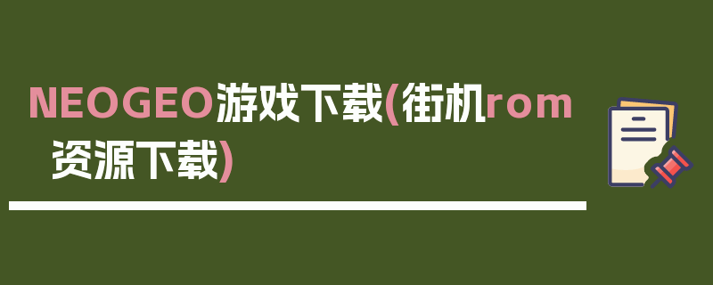 NEOGEO游戏下载(街机rom资源下载)