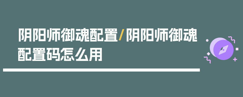 阴阳师御魂配置/阴阳师御魂配置码怎么用