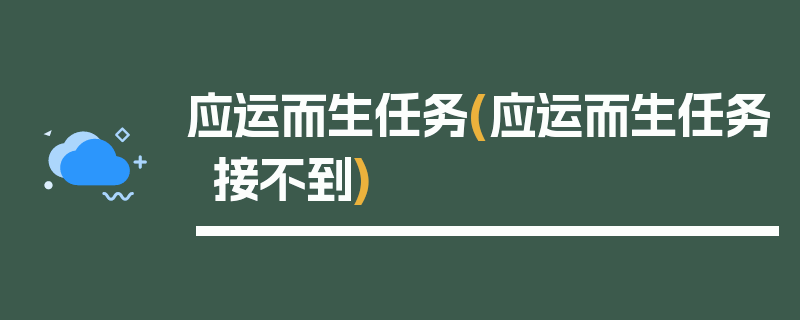 应运而生任务(应运而生任务接不到)