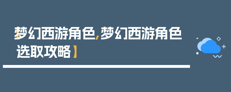 【梦幻西游角色,梦幻西游角色选取攻略】