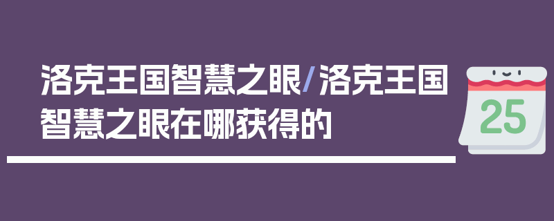 洛克王国智慧之眼/洛克王国智慧之眼在哪获得的