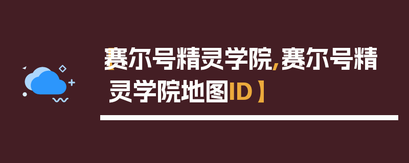 【赛尔号精灵学院,赛尔号精灵学院地图ID】