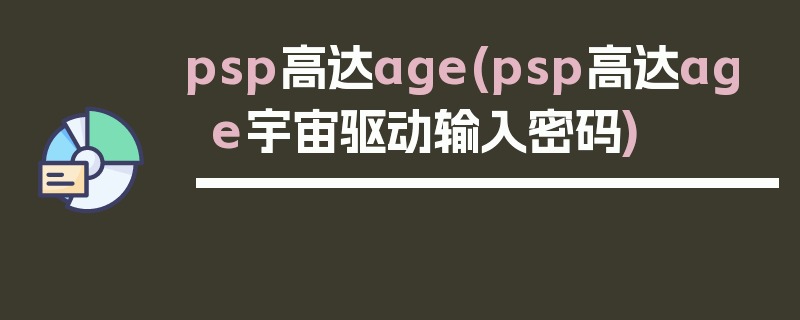 psp高达age(psp高达age宇宙驱动输入密码)