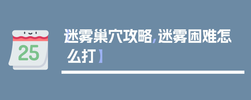 【迷雾巢穴攻略,迷雾困难怎么打】