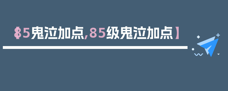 【85鬼泣加点,85级鬼泣加点】