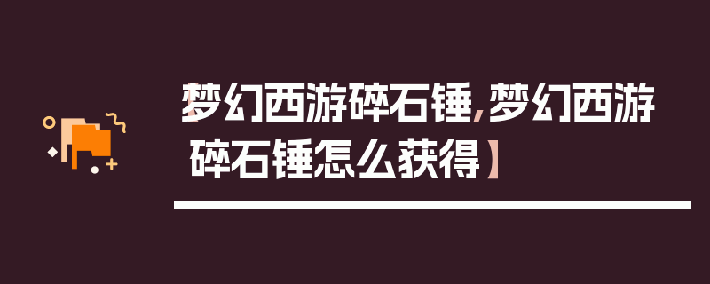 【梦幻西游碎石锤,梦幻西游碎石锤怎么获得】