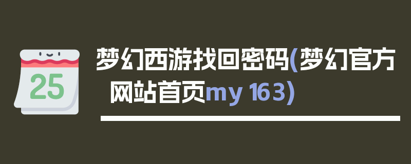 梦幻西游找回密码(梦幻官方网站首页my163)