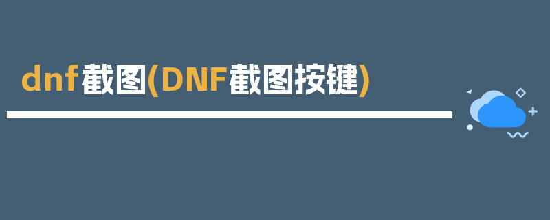 dnf截图(DNF截图按键)