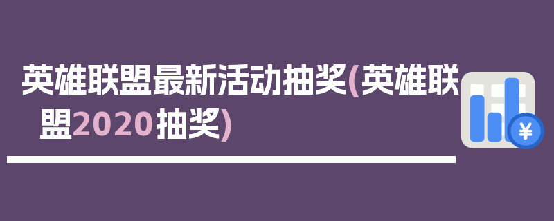 英雄联盟最新活动抽奖(英雄联盟2020抽奖)