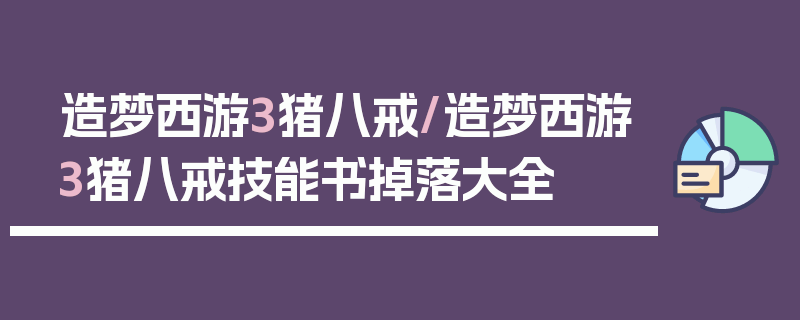 造梦西游3猪八戒/造梦西游3猪八戒技能书掉落大全