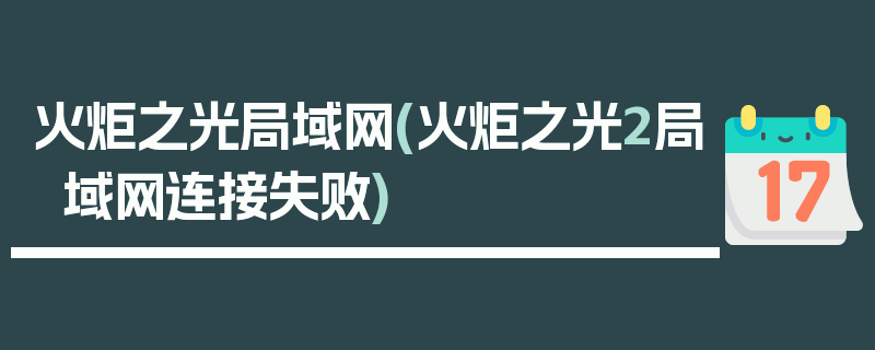 火炬之光局域网(火炬之光2局域网连接失败)