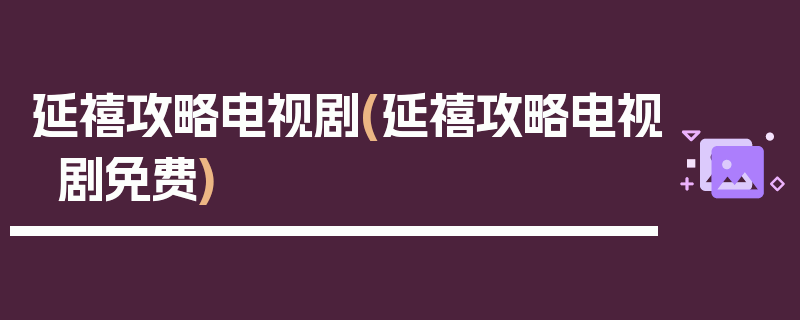 延禧攻略电视剧(延禧攻略电视剧免费)