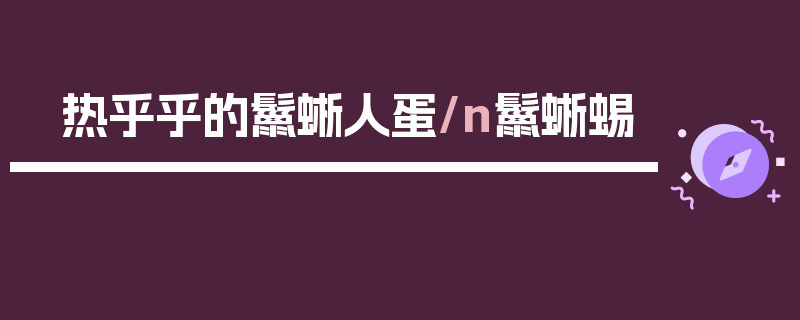 热乎乎的鬣蜥人蛋/n鬣蜥蜴