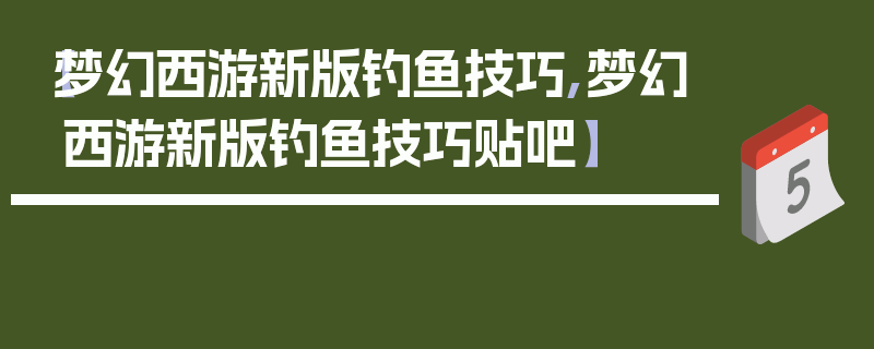 【梦幻西游新版钓鱼技巧,梦幻西游新版钓鱼技巧贴吧】