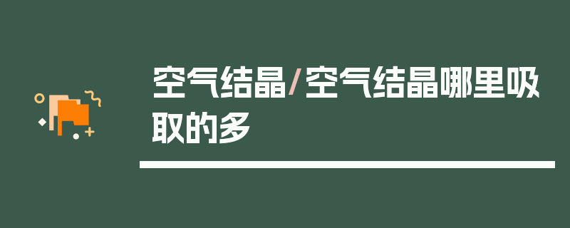 空气结晶/空气结晶哪里吸取的多