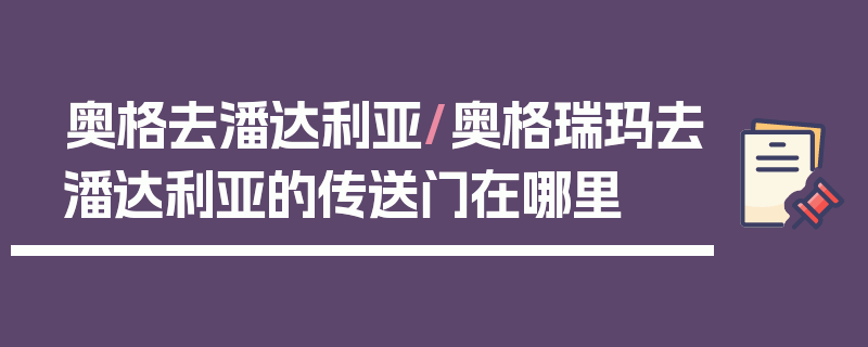 奥格去潘达利亚/奥格瑞玛去潘达利亚的传送门在哪里