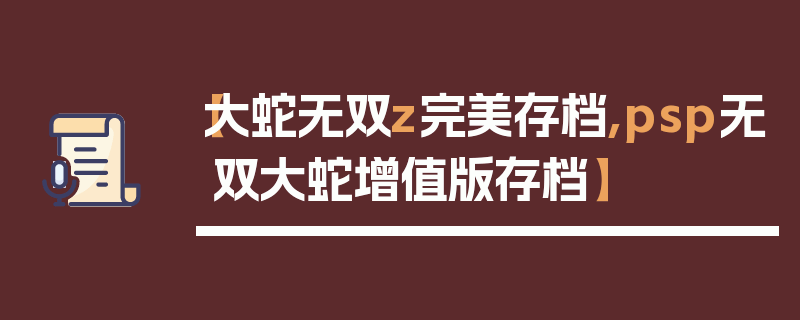 【大蛇无双z完美存档,psp无双大蛇增值版存档】