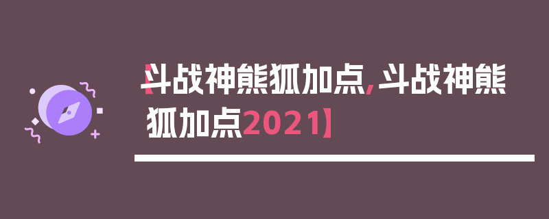 【斗战神熊狐加点,斗战神熊狐加点2021】