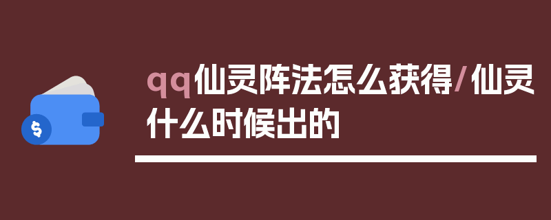 qq仙灵阵法怎么获得/仙灵什么时候出的