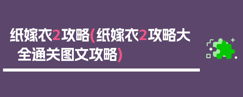 纸嫁衣2攻略(纸嫁衣2攻略大全通关图文攻略)