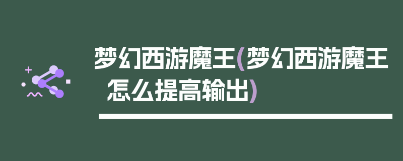 梦幻西游魔王(梦幻西游魔王怎么提高输出)