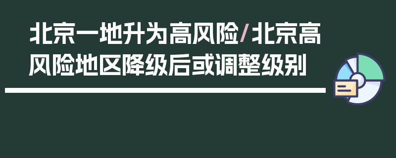 北京一地升为高风险/北京高风险地区降级后或调整级别