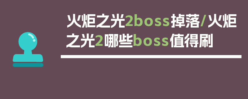 火炬之光2boss掉落/火炬之光2哪些boss值得刷