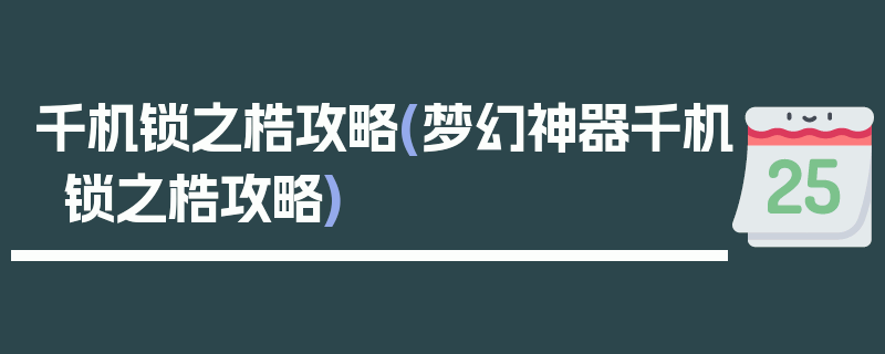 千机锁之梏攻略(梦幻神器千机锁之梏攻略)