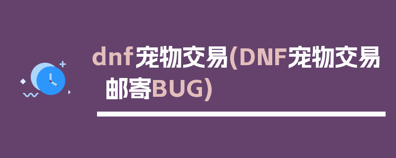 dnf宠物交易(DNF宠物交易邮寄BUG)