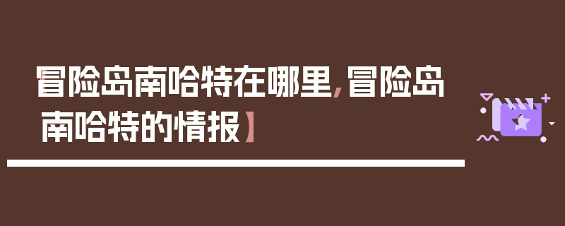 【冒险岛南哈特在哪里,冒险岛南哈特的情报】